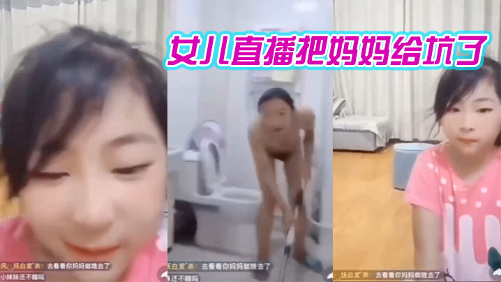 妈妈在洗澡女儿在直播间把妈妈给坑了